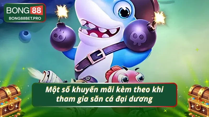 05 khuyến mãi dẫn nhất định sẽ nhận khi săn cá đại dương