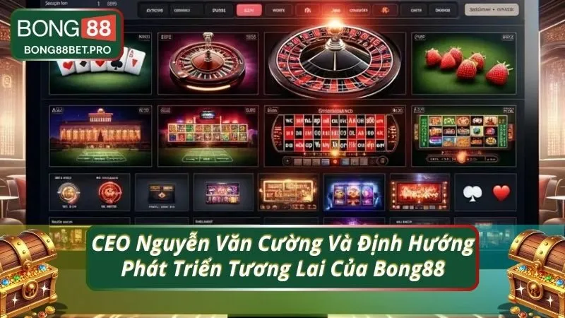 CEO Nguyễn Văn Cường Và Định Hướng Phát Triển Tương Lai Của Bong88