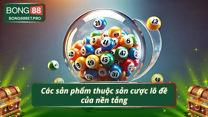 Các sản phẩm lô đề Bong88 phục vụ khách hàng 