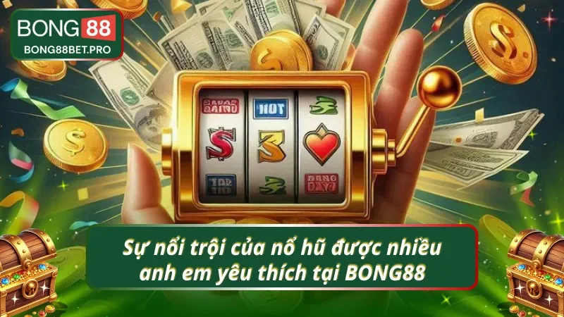Ưu thế vượt bậc khi chơi nổ hũ free tại BONG88